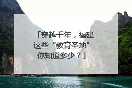穿越千年，福建这些“教育圣地”你知道多少？
